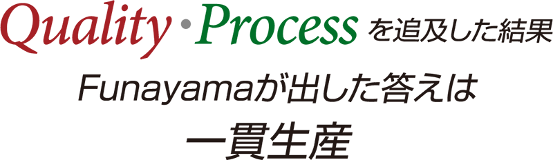 Quality・Processを追及した結果Funayamaが出した答えは一貫生産